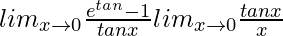 lim_{x\to0}\frac{e^{tan}-1}{tanx}×lim_{x\to0}\frac{tanx}{x}