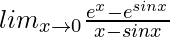 lim_{x\to0}\frac{e^x-e^{sinx}}{x-sinx}