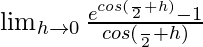 \lim_{h\to0}\frac{e^{cos(\frac{π}{2}+h)}-1}{cos(\frac{π}{2}+h)}