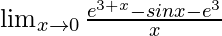\lim_{x\to0}\frac{e^{3+x}-sinx-e^3}{x}