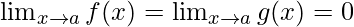 \lim_{x\to{a}}f(x)=\lim_{x\to{a}}g(x)=0  