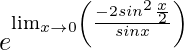 e^{\lim_{x\to0}\left(\frac{-2sin^2\frac{x}{2}}{sinx}\right)}