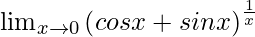 \lim_{x\to0}\left(cosx+sinx\right)^\frac{1}{x}