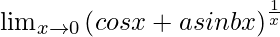 \lim_{x\to0}\left(cosx+asinbx\right)^\frac{1}{x} 