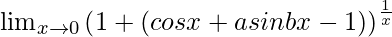 \lim_{x\to0}\left(1+(cosx+asinbx-1)\right)^\frac{1}{x}