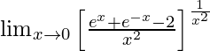 \lim_{x\to0}\left[\frac{e^x+e^{-x}-2}{x^2}\right]^{\frac{1}{x^2}}