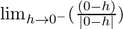 \lim_{h\to0^-}(\frac{(0 - h)}{|0 - h|})