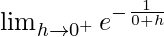 \lim_{h\to0^+}e^{-\frac{1}{0 + h}}