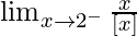 \lim_{x\to2^-}\frac{x}{[x]}  