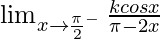 \lim_{x\to\frac{\pi}{2}^-}\frac{kcosx}{\pi-2x}