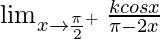 \lim_{x\to\frac{\pi}{2}^+}\frac{kcosx}{\pi-2x}