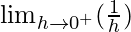 \lim_{h\to0^+}(\frac{1}{h})