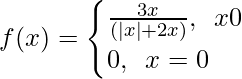 f(x)= \begin{cases} \frac{3x}{(|x|+2x)}, \hspace{0.2cm}x ≠ 0\\ 0,\hspace{0.2cm}x=0 \end{cases} 