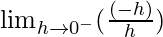 \lim_{h\to0^-}(\frac{(- h)}{h}) 