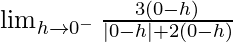 \lim_{h\to0^-}\frac{3(0-h)}{|0-h|+2(0-h)}