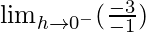 \lim_{h\to0^-}(\frac{-3}{-1})