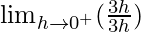 \lim_{h\to0^+}(\frac{3h}{3h})