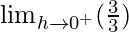 \lim_{h\to0^+}(\frac{3}{3})