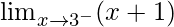 \lim_{x\to3^-}(x+1)