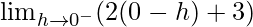 \lim_{h\to0^-}(2(0-h)+3)