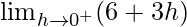 \lim_{h\to0^+}(6+3h)