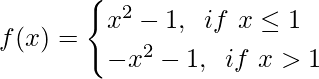 f(x)= \begin{cases} x^2-1, \hspace{0.2cm}if \ x\le1\\ -x^2-1,\hspace{0.2cm}if \ x>1 \end{cases} 