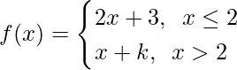 f(x)= \begin{cases} 2x+3, \hspace{0.2cm}x\le2\\ x+k,\hspace{0.2cm}x>2 \end{cases}