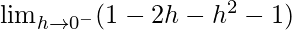 \lim_{h\to0^-}(1-2h-h^2-1)