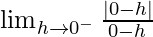 \lim_{h\to0^-}\frac{|0-h|}{0-h}