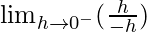 \lim_{h\to0^-}(\frac{h}{-h})