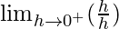 \lim_{h\to0^+}(\frac{h}{h})