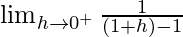 \lim_{h\to0^+}\frac{1}{(1+h)-1}