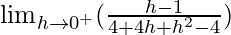 \lim_{h\to0^+}(\frac{h-1}{4+4h+h^2-4})