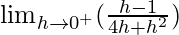 \lim_{h\to0^+}(\frac{h-1}{4h+h^2})