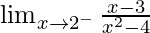 \lim_{x\to2^-}\frac{x-3}{x^2-4}