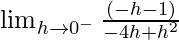 \lim_{h\to0^-}\frac{(-h-1)}{-4h+h^2}