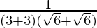 \frac{1}{(3+3)(\sqrt6+\sqrt6)}