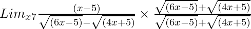  Lim_{x→7}\frac{(x - 5)}{\sqrt{(6x - 5)} - \sqrt{(4x + 5)}} \times \frac{\sqrt{(6x - 5)} + \sqrt{(4x + 5)}}{\sqrt{(6x - 5)} + \sqrt{(4x + 5)}}