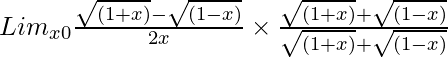 Lim_{x→0}\frac{\sqrt{(1 + x)} - \sqrt{(1 - x)}}{2x} \times \frac{\sqrt{(1 + x)} + \sqrt{(1 - x)}}{\sqrt{(1 + x)} + \sqrt{(1 - x)}}