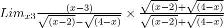  Lim_{x→3}\frac{(x - 3)}{\sqrt{(x - 2)} - \sqrt{(4 - x)}} \times \frac{\sqrt{(x - 2)} + \sqrt{(4 - x)}}{\sqrt{(x - 2)} + \sqrt{(4 - x)}}