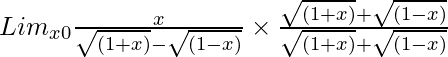 Lim_{x→0}\frac{x}{\sqrt{(1 + x)} - \sqrt{(1 - x)}} \times \frac{\sqrt{(1 + x)} + \sqrt{(1 - x)}}{\sqrt{(1 + x)} + \sqrt{(1 - x)}}