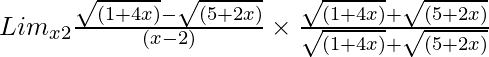 Lim_{x→2}\frac{\sqrt{(1 + 4x)} - \sqrt{(5 + 2x)}}{(x - 2)} \times \frac{\sqrt{(1 + 4x)} + \sqrt{(5 + 2x)}}{\sqrt{(1 + 4x)} + \sqrt{(5 + 2x)}}