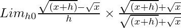 Lim_{h→0}\frac{\sqrt{(x + h)} - \sqrt{x}}{h} \times \frac{\sqrt{(x + h)} + \sqrt{x}}{\sqrt{(x + h)} + \sqrt{x}}