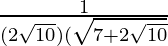 \frac{1}{(2\sqrt{10})(\sqrt{7+2\sqrt{10}}}