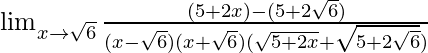 \lim_{x\to\sqrt{6}}\frac{(5+2x)-(5+2\sqrt{6})}{(x-\sqrt{6})(x+\sqrt{6})(\sqrt{5+2x}+\sqrt{5+2\sqrt{6}})}