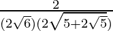 \frac2{(2\sqrt{6})(2\sqrt{5+2\sqrt{5}})}