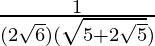 \frac1{(2\sqrt{6})(\sqrt{5+2\sqrt{5}})}