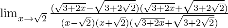 \lim_{x\to\sqrt{2}}\frac{(\sqrt{3+2x}-\sqrt{3+2\sqrt{2}})(\sqrt{3+2x}+\sqrt{3+2\sqrt{2}})}{(x-\sqrt{2})(x+\sqrt{2})(\sqrt{3+2x}+\sqrt{3+2\sqrt{2}})}