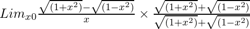 Lim_{x→0}\frac{\sqrt{(1 + x^2)} - \sqrt{(1 - x^2)}}{x} \times \frac{\sqrt{(1 + x^2)} + \sqrt{(1 - x^2)}}{\sqrt{(1 + x^2)} + \sqrt{(1 - x^2)}}