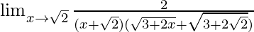 \lim_{x\to\sqrt{2}}\frac{2}{(x+\sqrt{2})(\sqrt{3+2x}+\sqrt{3+2\sqrt2})}